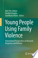 Young People Using Family Violence : International Perspectives on Research, Responses and Reforms /