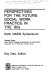 Perspectives for the future : social work practice in the '80s : sixth NASW symposium : selected papers, sixth NASW Professional Symposium on Social Work, November 14-17, 1979, San Antonio, Texas /