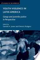 Youth Violence in Latin America : Gangs and Juvenile Justice in Perspective /