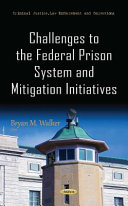 Challenges to the federal prison system and mitigation initiatives /