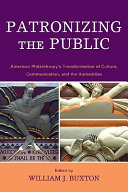 Patronizing the public : American philanthropy's transformation of culture, communication, and the humanities /