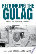 Rethinking the Gulag : identities, sources, legacies /