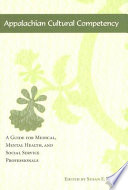 Appalachian cultural competency : a guide for medical, mental health, and social service professionals /