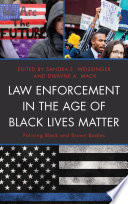 Law enforcement in the age of black lives matter : policing black and brown bodies /