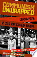 Communism unwrapped : consumption in Cold War Eastern Europe /