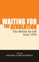 Waiting for the revolution : the British far left from 1956 /