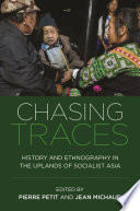 Chasing traces : history and ethnography in the uplands of socialist Asia /