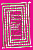 Organizing for autonomy : history, theory, and strategy for collective liberation /
