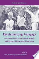 Revolutionizing Pedagogy : Education for Social Justice Within and Beyond Global Neo-Liberalism /