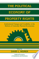 The political economy of property rights : institutional change and credibility in the reform of centrally planned economies /