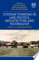 Utopian thinking in law, politics, architecture and technology : hope in a hopeless world /