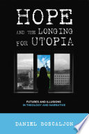 Hope and the longing for utopia : future and illusions in theology and narrative /