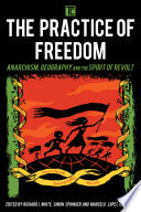 The practice of freedom : anarchism, geography, and the spirit of revolt /