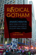 Radical Gotham : anarchism in New York City from Schwab's saloon to Occupy Wall Street /