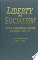 Liberty and socialism : writings of libertarian socialists in Hungary, 1884-1919 /