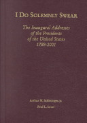 I do solemnly swear : the inaugural addresses of the presidents of the United States, 1789-2001 /
