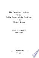 The Cumulated indexes to the public papers of the Presidents of the United States, John F. Kennedy, 1961-1963.