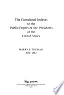 The Cumulated indexes to the public papers of the presidents of the United States : Harry S. Truman, 1945-1953.