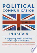 Political Communication in Britain : Campaigning, Media and Polling in the 2017 General Election /