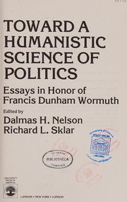Toward a humanistic science of politics : essays in honor of Francis Dunham Wormuth /