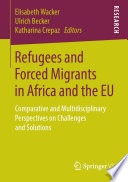 Refugees and Forced Migrants in Africa and the EU : Comparative and Multidisciplinary Perspectives on Challenges and Solutions /