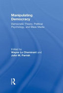 Manipulating democracy : democratic theory, political psychology, and mass media /