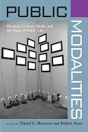 Public modalities : rhetoric, culture, media, and the shape of public life /