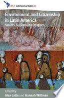 Environment and citizenship in Latin America : natures, subjects and struggles /
