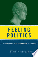 Feeling Politics : Emotion in Political Information Processing /