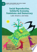 Social Reproduction, Solidarity Economy, Feminisms and Democracy : Latin America and India /