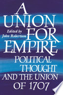 A union for empire : political thought and the British Union of 1707 /