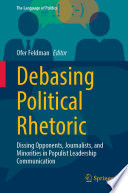 Debasing Political Rhetoric : Dissing Opponents, Journalists, and Minorities in Populist Leadership Communication  /