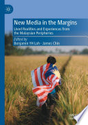 New Media in the Margins : Lived Realities and Experiences from the Malaysian Peripheries /