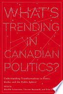 What's trending in Canadian politics? : understanding transformations in power, media, and the public sphere /