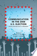 Communication in the 2008 U.S. election : digital natives elect a President /