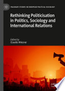 Rethinking Politicisation in Politics, Sociology and International Relations /