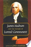 James Madison and the future of limited government /