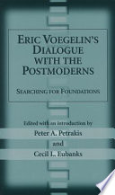 Eric Voegelin's dialogue with the postmoderns : searching for foundations /