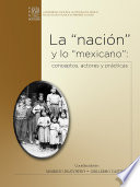La "nacioÌ?n" y lo "mexicano" : conceptos, actores y praÌ?cticas /