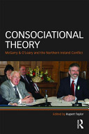 Consociational theory : McGarry and O'Leary and the Northern Ireland conflict /