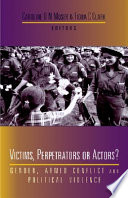 Victims, perpetrators or actors? : gender, armed conflict and political violence /