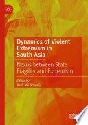 Dynamics of Violent Extremism in South Asia : Nexus between State Fragility and Extremism /