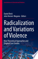 Radicalization and Variations of Violence : New Theoretical Approaches and Original Case Studies /