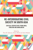 Re-interrogating civil society in South Asia : critical perspectives from India, Pakistan and Bangladesh /