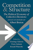 Competition and structure : the political economy of collective decisions : essays in honor of Albert Breton /