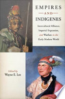 Empires and indigenes : intercultural alliance, imperial expansion, and warfare in the early modern world /