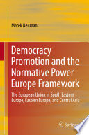 Democracy Promotion and the Normative Power Europe Framework : The European Union in South Eastern Europe, Eastern Europe, and Central Asia /
