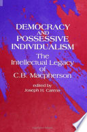 Democracy and possesive individualism : the intellectual legacy of C.B. Macpherson /
