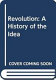Revolution : a history of the idea /