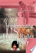 Implementing U.S. human rights policy : agendas, policies, and practices /